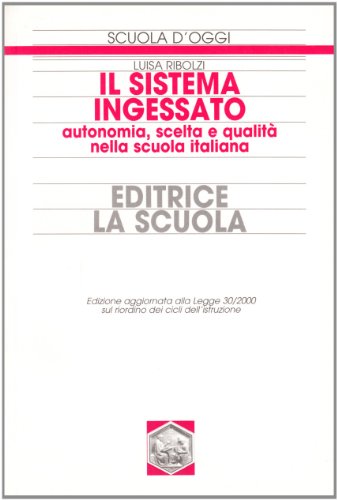 Il sistema ingessato: Autonomia, scelta e qualità nella scuola italiana (Scuola d'oggi) (Italian Edition)