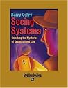 Seeing Systems: Unlocking the Mysteries of Organizational Life: Easyread Super Large 18pt Edition