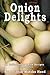 Onion Delights Cookbook: A Collection of Onion Recipes (Cookbook Delights Series)