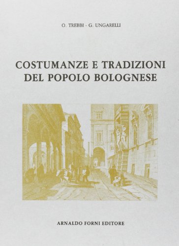 Costumanze e tradizioni del popolo bolognese (rist. anast. 1932)