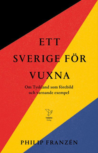 Ett Sverige för vuxna: Om Tyskland som förebild och varnande exempel (Hardcover)