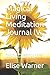Magical Living Meditation Journal IV: A Journal of Meditations on the Daily Magic that Surrounds our Lives (Magical Journals)