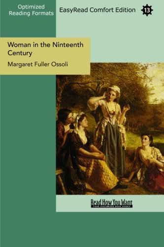 Woman in the Ninteenth Century: And Kindred Papers Relating to the Sphere, Condition and Duties of Woman: Easy Read Comfort Edition