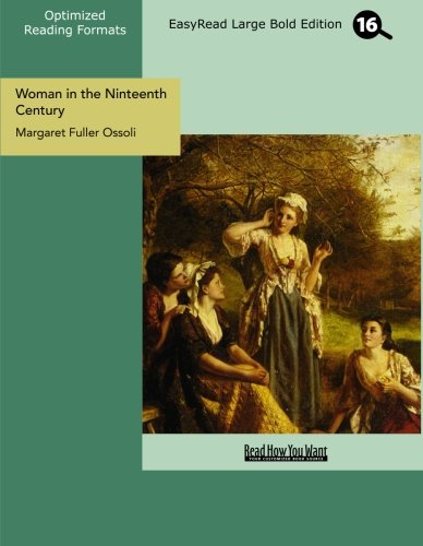 Woman in the Ninteenth Century: And Kindred Papers Relating to the Sphere, Condition and Duties of Woman: Easyread Large Bold Edition