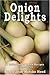 Onion Delights Cookbook: A Collection of Onion Recipes (Cookbook Delights Series)