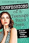 Confessions of a Teenage Band Geek by Courtney Brandt
