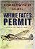 WHILE FATES PERMIT an explosive action packed military aviation thriller adventure novel (World War Two Aviation Thrillers)