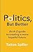 Politics, but Better : An A-Z Guide to Creating a More Hopeful Future