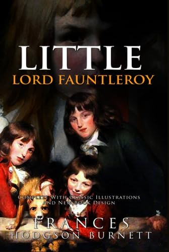 Little Lord Fauntleroy (Illustrated and Annotated): Complete With Classic Illustrations And New Book Design