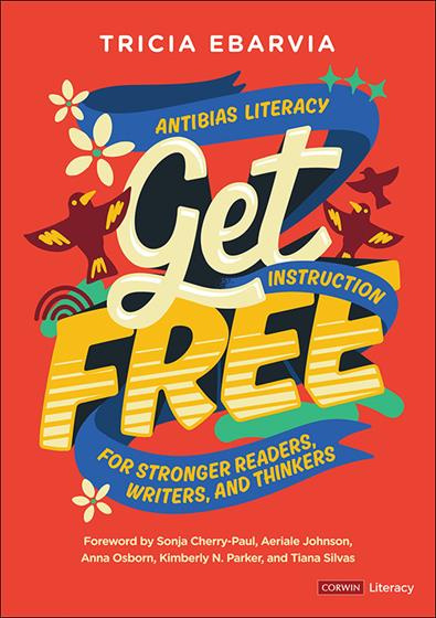 Get Free: Antibias Literacy Instruction for Stronger Readers, Writers, and Thinkers (Corwin Literacy)