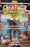Creativity Through Design: A Step-by-Step Guide to Better Composition Creativity Through Design: A Step-by-Step Guide to Better Composition