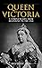 Queen Victoria: A Complete ...