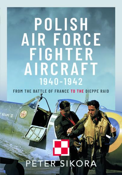 Polish Air Force Fighter Aircraft, 1940-1942: From the Battle of France to the Dieppe Raid (Hardcover)