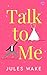Talk to me by Jules Wake