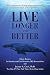 Live Longer and Better: Your Journey to Living Longer and Better Has Never Been More Achievable Than Today
