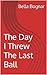 The Day I Threw The Last Ball by Bella Bognar