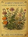 A Green Witch’s Guide to Herbal Medicine: How to Identify, Forge, and Craft Powerful Natural Remedies (The Green Witch's Almanac)