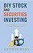 DIY Stock and Securities Investing: Investment Strategies for Building Wealth and Attaining Financial Independence (Becoming Financially Independent Book 3)
