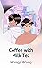 Coffee with Milk Tea: A Coz...