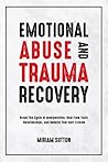 Emotional Abuse and Trauma Recovery: Break The Cycle of Manipulation, Heal From Toxic Relationships, and Rebuild Your Self-Esteem