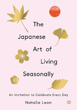 The Japanese Art of Living Seasonally: An invitation to celebrate every day