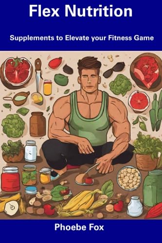 Flex Nutrition: Supplements to Elevate your Fitness Game (Paperback)