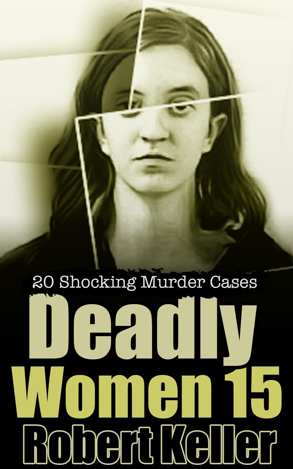 Deadly Women Volume 15 : 20 Shocking True Crime Cases of Women Who Kill (Kindle Edition)