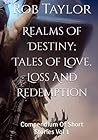 Realms Of Destiny; Tales Of Love, Loss And Redemption: Compendium Of Short Stories Vol 1