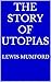 THE STORY OF UTOPIAS by Lewis Mumford THE STORY OF UTOPIAS by Lewis Mumford