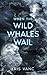 When the Wild Whales Wail by Kris Vanc When the Wild Whales Wail by Kris Vanc
