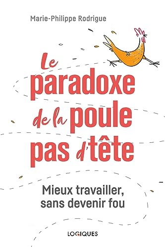 Le paradoxe de la poule pas d'tête: Mieux travailler, sans devenir fou (French Edition)