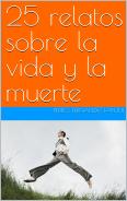 25 relatos sobre la vida y la muerte: Historias para comprender la lengua española y la vida en general (Short Stories in Spanish - Historias cortas en español nº 4) (Spanish Edition)