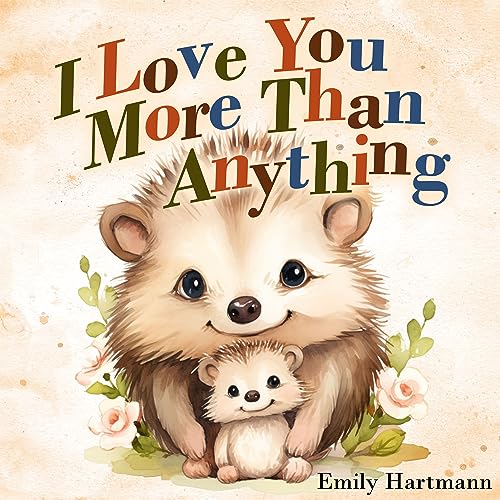 I Love You More Than Anything: Children's Book About Emotions and Feelings, Toddlers, Preschool Kids (Kindle Edition)