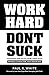 Work Hard Don’t Suck by Paul R.  White