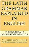 The Latin grammar explained in English by Theodoros Vasilopoulos