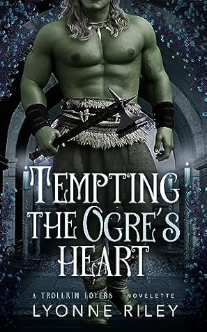 Tempting the Ogre's Heart (Trollkin Lovers)