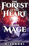 The Forest at the Heart of Her Mage by Hiyodori The Forest at the Heart of Her Mage by Hiyodori