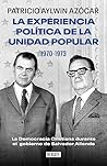 Book cover for La experiencia política de la Unidad Popular 1970-1973. La Democracia Cristiana durante el gobierno de Salvador Allende