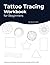 Tattoo Tracing Workbook for Beginners by Kelly Stark
