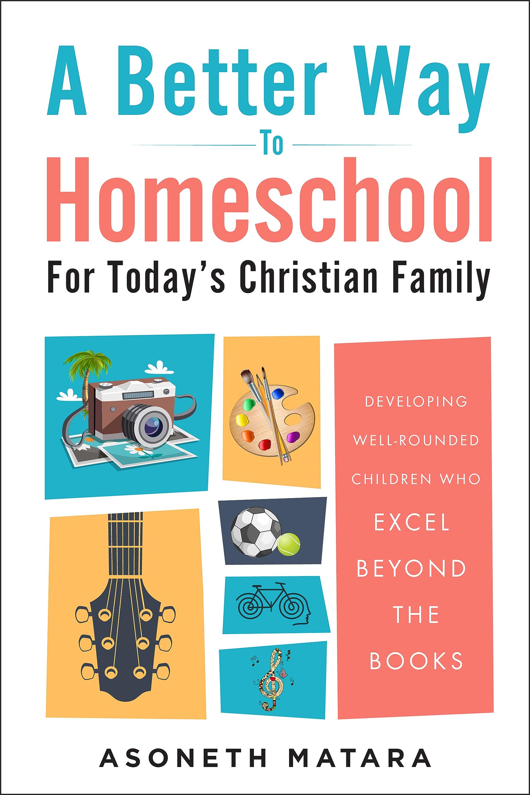 A Better Way to Homeschool for Today’s Christian Family: Developing Well-Rounded Children Who Excel Beyond the Books (Kindle Edition)