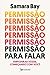 Permissao para falar. Empoderar vozes comecando com voce by Samara Bay
