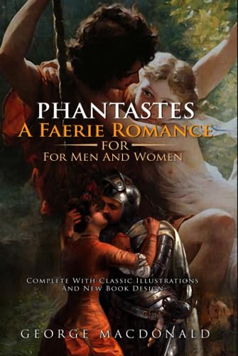 Phantastes : A Faerie Romance for Men and Women (Illustrated and Annotated): Complete With Classic Illustrations And New Book Design