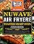 The Newest Nuwave Air Fryer Toaster Smart Oven Cookbook by Aaron Hicks
