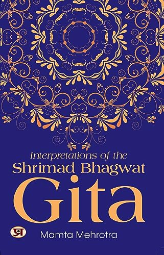 Interpretations Of The Shrimad Bhagwat Gita: Mamta Mehrotra's Perspective on a Sacred Text