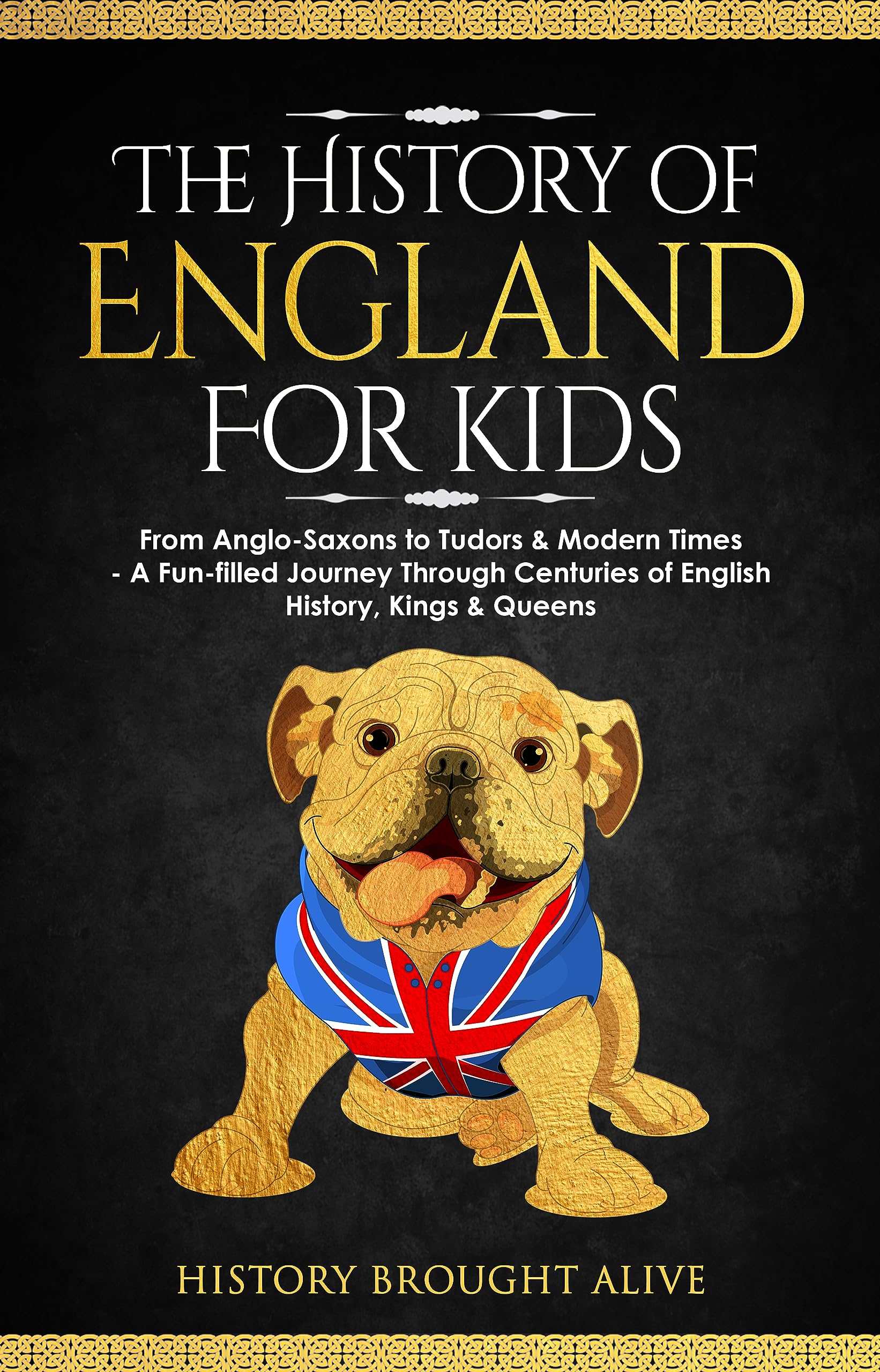 The History of England for Kids: From Anglo-Saxons to Tudors & Modern Times - A Fun-filled Journey Through Centuries of English History, Kings & Queens (Kindle Edition)