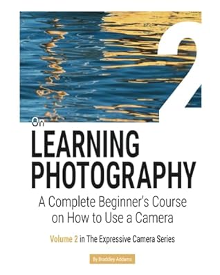 On LEARNING PHOTOGRAPHY: A Complete Beginner's Course on How to Use a Camera