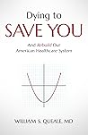 Dying to Save You: And Rebuild Our American Healthcare System Dying to Save You: And Rebuild Our American Healthcare System