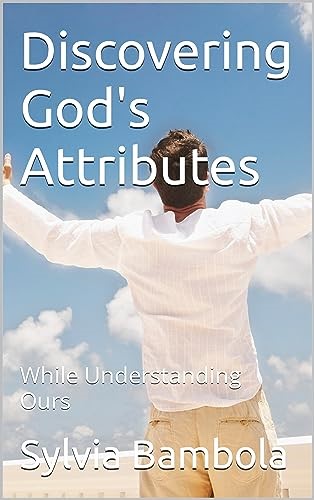Discovering God's Attributes: While Understanding Ours (Kindle Edition)