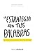 La estrategia son tus palabras: La lucha de un estratega por el significado (Spanish Edition)