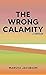 The Wrong Calamity: A Memoir